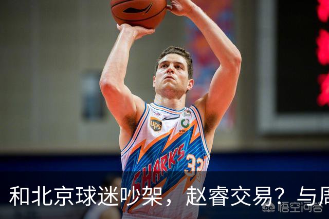 和北京球迷吵架，赵睿交易？与周琦互动，谁留意他表态，去向被曝光
